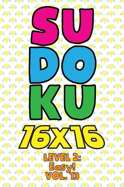 Sudoku 16 x 16 Level 2: Easy! Vol. 13: Play 16x16 Grid Sudoku Easy Level Volumes 1-40 Solve Number Puzzles Become A Sudo, (Paperback)
