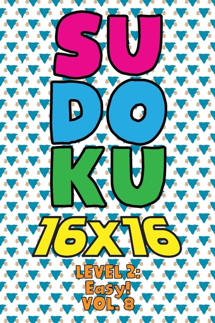 Sudoku 16 x 16 Level 2: Easy! Vol. 8: Play 16x16 Grid Sudoku Easy Level Volumes 1-40 Solve Number Puzzles Become A Sudok, (Paperback)
