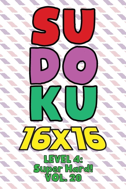 Sudoku 16 x 16 Level 4: Super Hard! Vol. 20: Play 16x16 Grid Sudoku Super Hard Level Volumes 1-40 Solve Number Puzzles B, (Paperback)