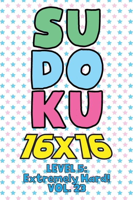 Sudoku 16 x 16 Level 5: Extremely Hard! Vol. 23: Play 16x16 Grid Sudoku Extremely Hard Level Volume 1-40 Solve Number Pu, (Paperback)