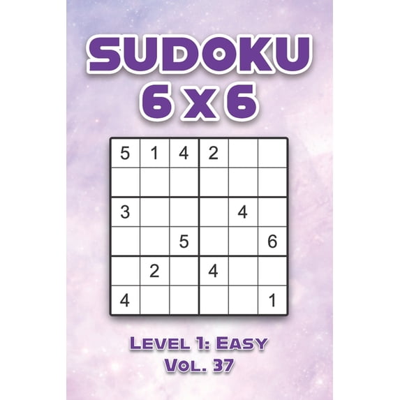 Sudoku 6 x 6 Level 1: Easy Vol. 37: Play Sudoku 6x6 Grid With Solutions Easy Level Volumes 1-40 Sudoku Cross Sums Variat, (Paperback)