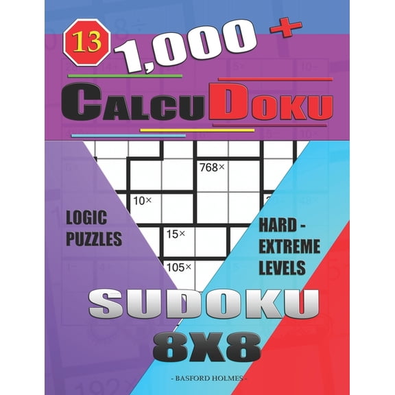 Sudoku Calcudoku 1,000 + Calcudoku sudoku 8x8: Logic puzzles hard - extreme levels, Book 13, (Paperback)