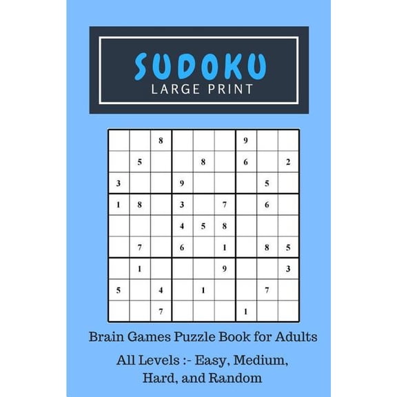 Sudoku Large Print: Brain Games Puzzle Book for Adults, All Levels Included: - Easy, Medium, Hard, and Random