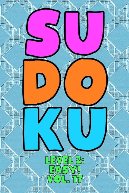 Sudoku Level 2: Easy! Vol. 17: Play 9x9 Grid Sudoku Easy Level 2 Volume 1-40 Play Them All Become A Sudoku Expert On The, (Paperback)