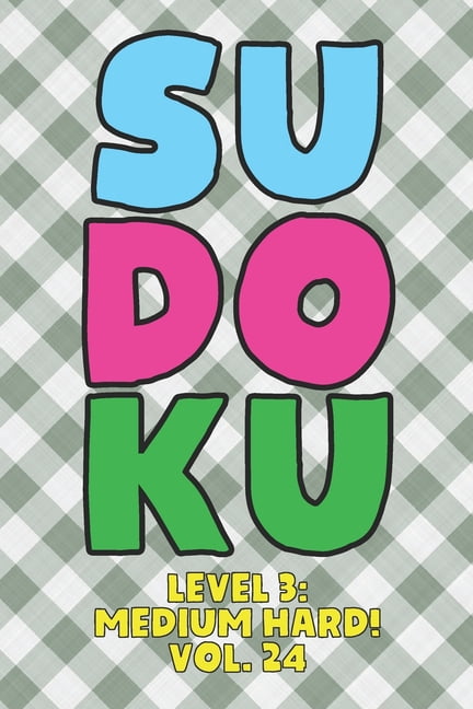Sudoku Level 3: Medium Hard! Vol. 24: Play 9x9 Grid Sudoku Medium Hard Level 3 Volume 1-40 Play Them All Become A Sudoku, (Paperback)