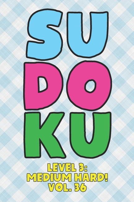 Sudoku Level 3: Medium Hard! Vol. 36: Play 9x9 Grid Sudoku Medium Hard Level 3 Volume 1-40 Play Them All Become A Sudoku, (Paperback)