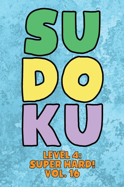 Sudoku Level 4: Super Hard! Vol. 16: Play 9x9 Grid Sudoku Super Hard Level 4 Volume 1-40 Play Them All Become A Sudoku E, (Paperback)