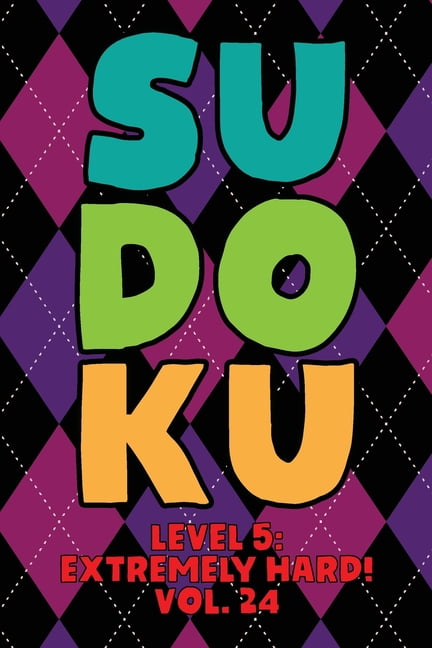 Sudoku Level 5: Extremely Hard! Vol. 24: Play 9x9 Grid Sudoku Extremely Hard Level 5 Volume 1-40 Play Them All Become A , (Paperback)