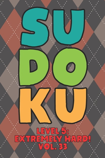 Sudoku Level 5: Extremely Hard! Vol. 33: Play 9x9 Grid Sudoku Extremely Hard Level 5 Volume 1-40 Play Them All Become A , (Paperback)