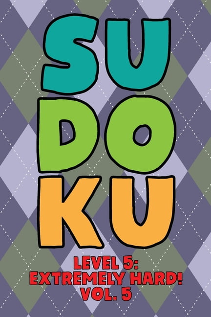 Sudoku Level 5: Extremely Hard! Vol. 5: Play 9x9 Grid Sudoku Extremely Hard Level 5 Volume 1-40 Play Them All Become A S, (Paperback)