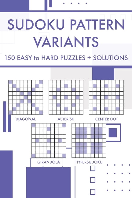 Sudoku Pattern Variants: 250 Easy to Hard Challenging Sudoku Puzzles with Solutions, (Paperback)