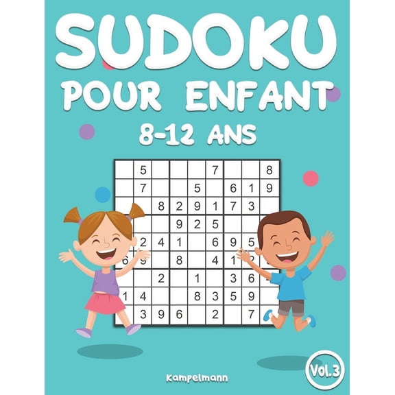 Sudoku Pour Enfants 8-12 ANS Sudoku Pour Enfants 8-12 Ans: 200 Sudoku pour Enfants de 8-12 Ans avec Solutions - Entrane la Mmoire et la Logique (vo, Book 3, (Paperback)