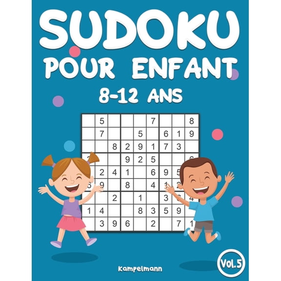 Sudoku Pour Enfants 8-12 ANS Sudoku Pour Enfants 8-12 Ans: 200 Sudoku pour Enfants de 8-12 Ans avec Solutions - Entrane la Mmoire et la Logique (vo, Book 5, (Paperback)