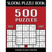 Sudoku Puzzle Book Master Sudoku Puzzle Book 500 Easy Puzzles No Wasted Puzzles With Only One Level of Difficulty, Book 5, Paperback