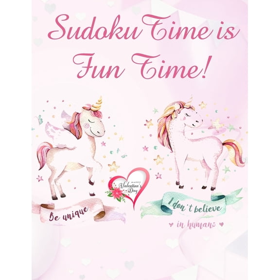 Sudoku Time is Fun Time : valentines day books for kids - Activity book for kids that contains easy to advanced level fun Sudoku book for kids and young adults - valentines books for kids who love unicorns (Paperback)