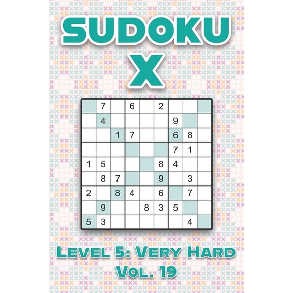 Sudoku X Level 5: Very Hard Vol. 19: Play Sudoku X Diagonal Lines 9x9 Nine Number Grid With Solutions Hard Level Volumes, (Paperback)