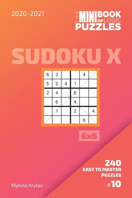 Sudoku X Puzzle Book 6x6 The Mini Book Of Logic Puzzles 2020-2021. Sudoku X 6x6 - 240 Easy To Master Puzzles. #10, Book 10, (Paperback)