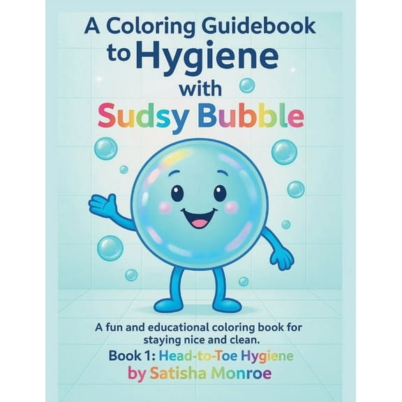 Sudsy Bubble A Coloring Guidebook To Hygiene With Sudsy Bubble: Book1: Head-to-toe Hygiene, Book 1, (Paperback)