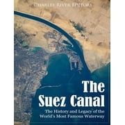 The Suez Canal The History and Legacy of the Worlds Most Famous Waterway, Paperback