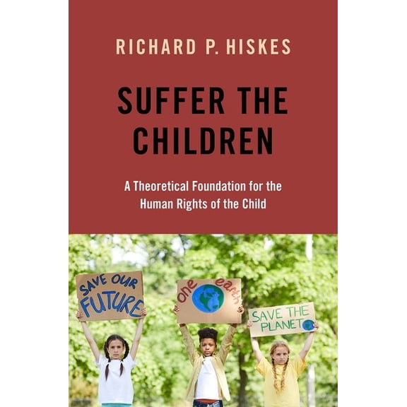 Suffer the Children : A Theoretical Foundation for the Human Rights of the Child (Hardcover)
