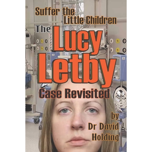 Suffer the Little Children: The Lucy Letby Case Revisited, (Paperback)