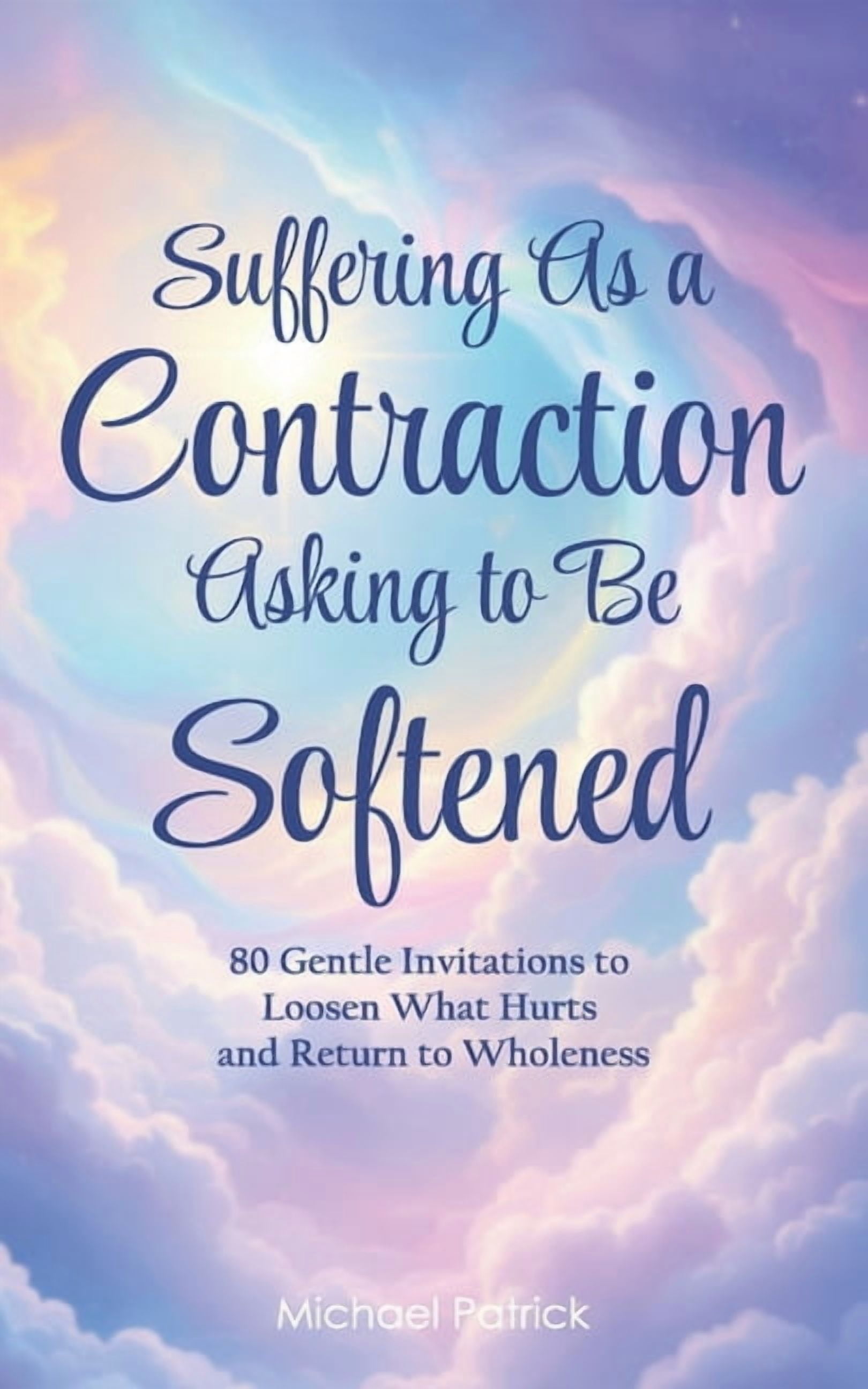 Suffering As a Contraction Asking to Be Softened: 80 Gentle Invitations ...