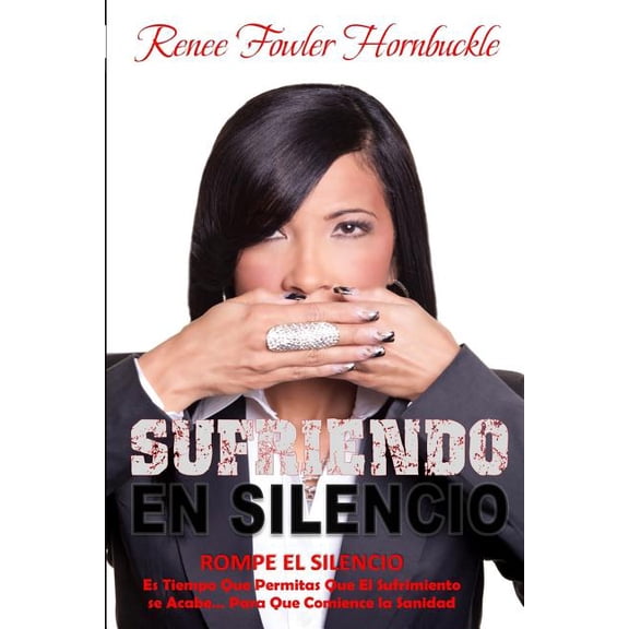 Suffering In Silence: Let the Suffering End...Let The Healing Begin (Paperback) by Renee Fowler Hornbuckle