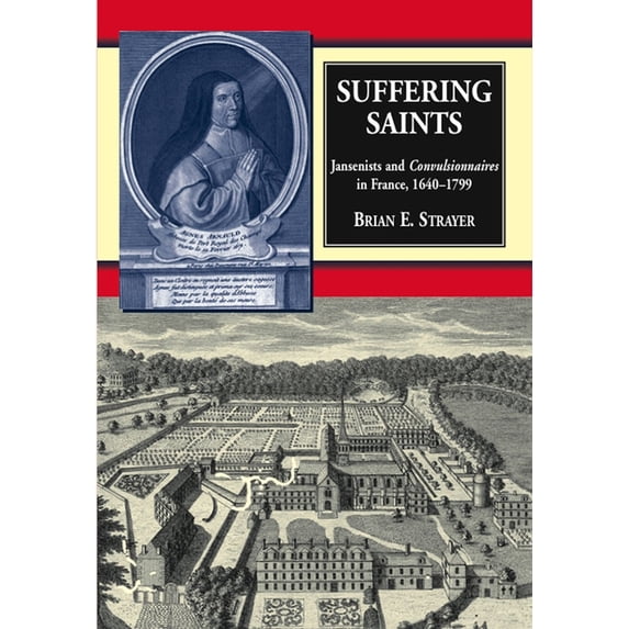 Suffering Saints: Jansenists and Convulsionnaires in France, 1640-1799, (Paperback)