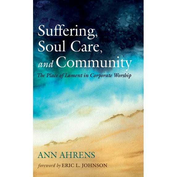 Suffering, Soul Care, and Community: The Place of Lament in Corporate Worship, (Paperback)