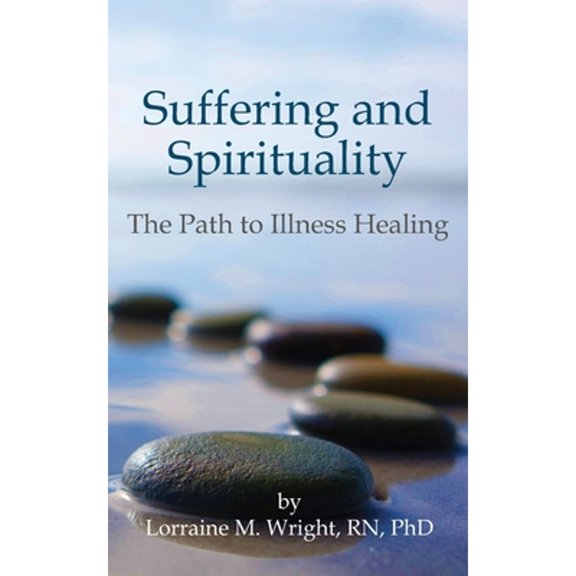 Suffering and Spirituality: The Path to Illness Healing (Paperback) by Lorraine M Wright Phd