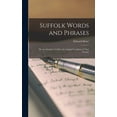 thumbnail image 1 of Suffolk Words and Phrases: Or, an Attempt to Collect the Lingual Localisms of That County (Hardcover), 1 of 5