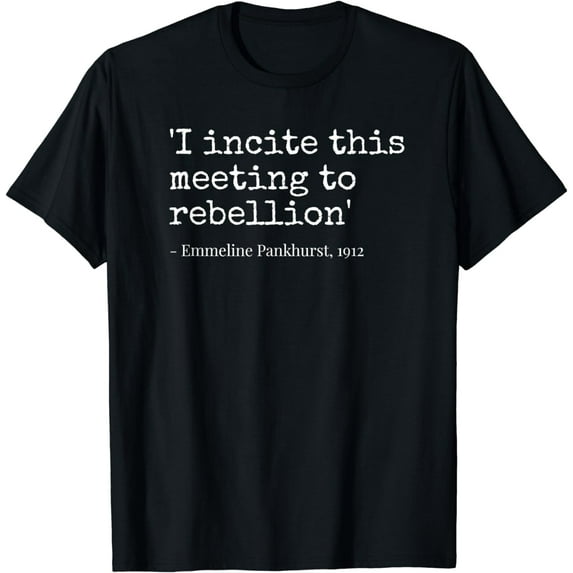 Suffragette Movement I Incite This Meeting To Rebellion T-Shirt