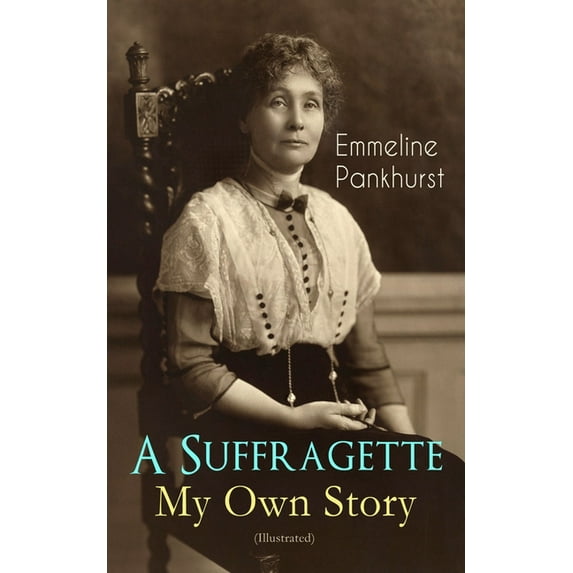 A Suffragette - My Own Story (Illustrated): The Inspiring Autobiography of the Women Who Founded the Militant WPSU Movem, (Paperback)