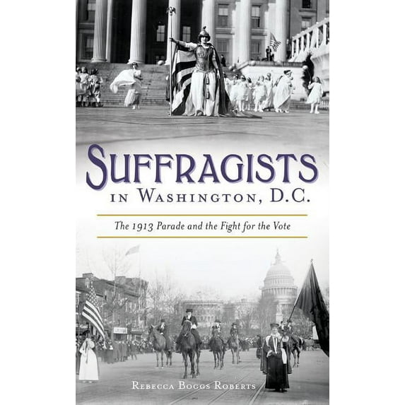 Suffragists in Washington, DC: The 1913 Parade and the Fight for the Vote (Hardcover)