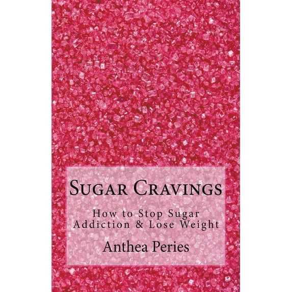 Eating Disorders Sugar Cravings: How to Stop Sugar Addiction & Lose Weight, (Paperback)