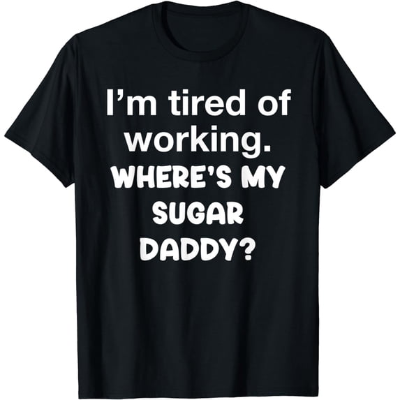 Sugar Daddy Applications Open Funny Girl Joke Working Meme T-Shirt