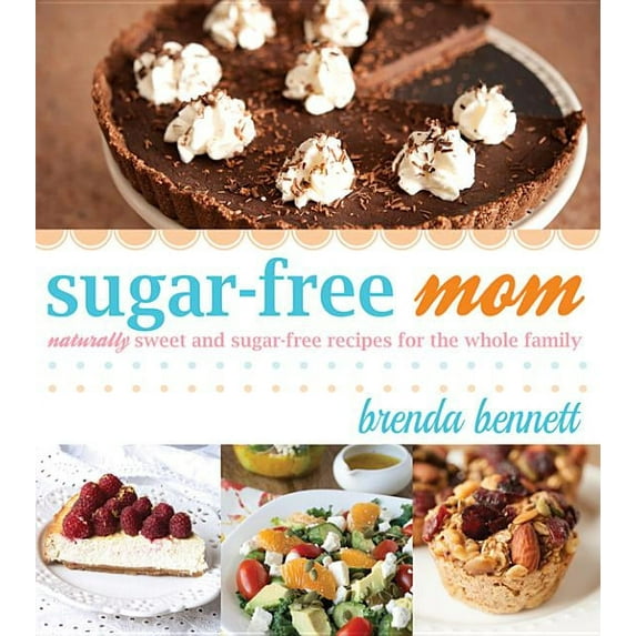Sugar-Free Mom: Naturally Sweet and Sugar-Free Recipes for the Whole Family, (Paperback)