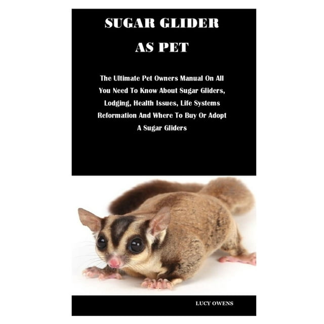 Sugar Glider as Pet The Ultimate Pet Owners Manual On All You Need To