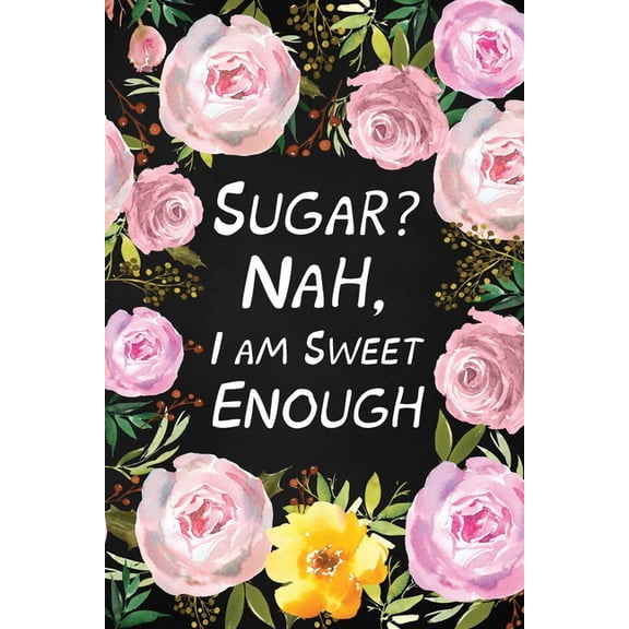Sugar? Nah, I Am Sweet Enough: Health Log Book (Printed), Glucose Tracker, Record Your Blood Sugar, Personal Health Trac, (Paperback)