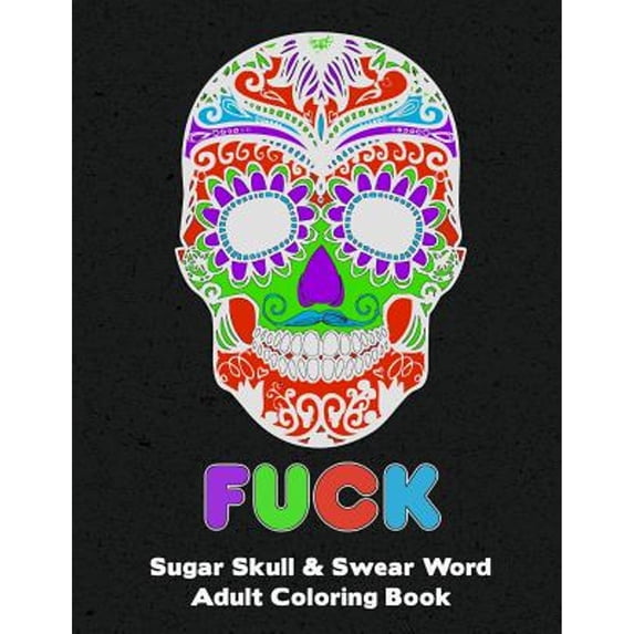 Sugar Skull: Adult Swear And Cuss Word Coloring Book Fun Stress Relieve Activity Large Size (Paperback)
