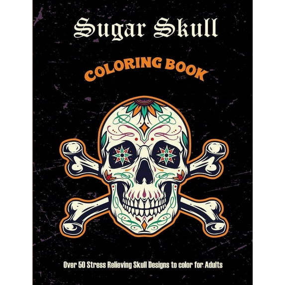 Sugar Skull Coloring Book: Over 50 Stress Relieving Skull Designs to color for Adults: Over 50 Stress Relieving Skull Designs with Flowers for Adult Relaxation, Including Sugar Skulls (Paperback)