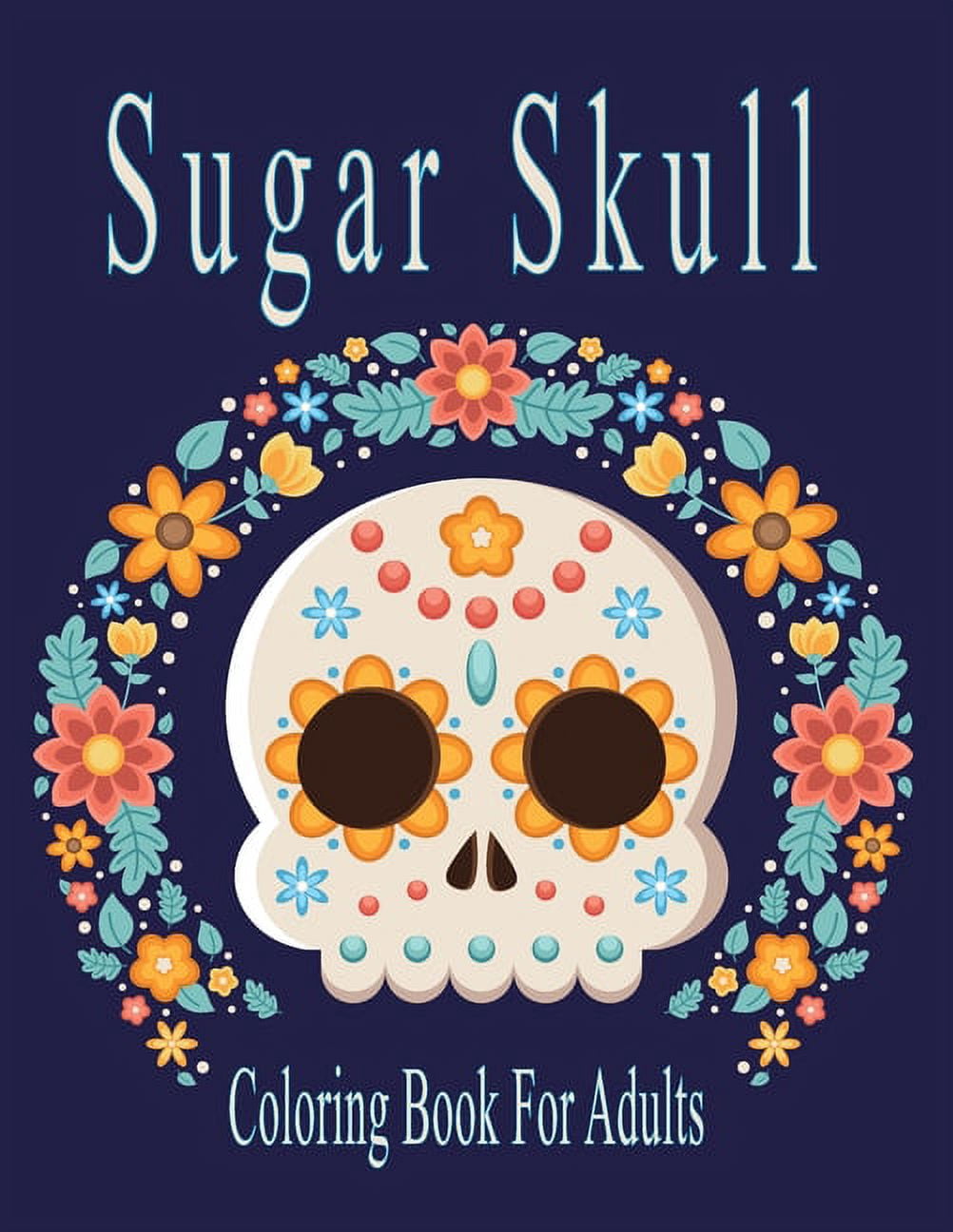 Sugar Skull Coloring Book For Adults : Anti-Stress Coloring Book For Adult Relaxation With Beautiful Modern Tattoo Designs Such As Sugar Skulls, Guns, Roses and More! (Paperback)