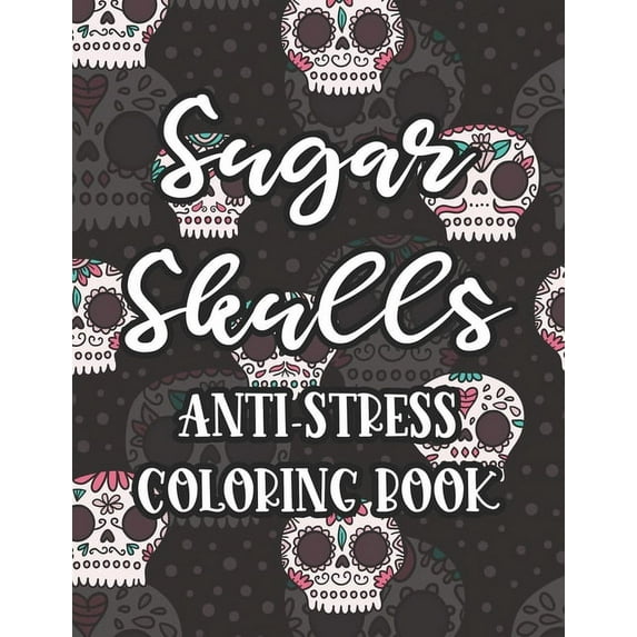 Sugar Skulls Anti-Stress Coloring Book: Relaxing Coloring Pages For Adults, Tension Relieving Illustrations And Designs , (Paperback)