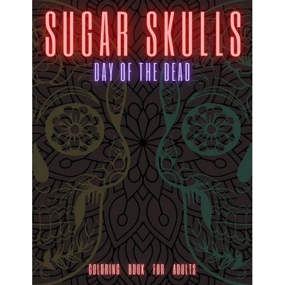 Sugar Skulls : DAY OF THE DEAD Coloring Book for Adults (Paperback)