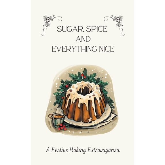 Sugar, Spice & Everything Nice: A Festive Baking Extravaganza, (Paperback)