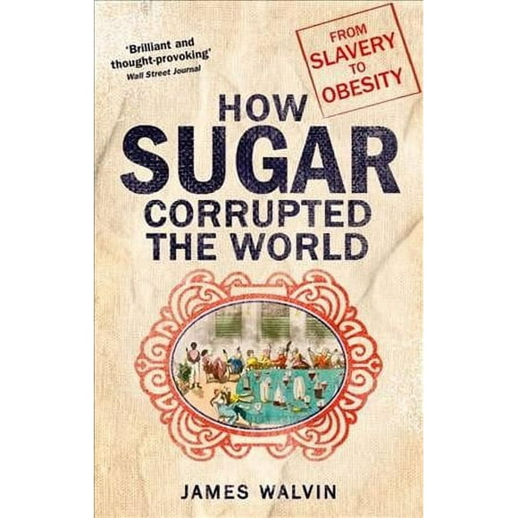 Sugar : The World Corrupted, from Slavery to Obesity