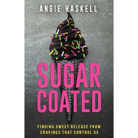 Sugarcoated: Finding Sweet Release from Cravings That Control Us, (Paperback)