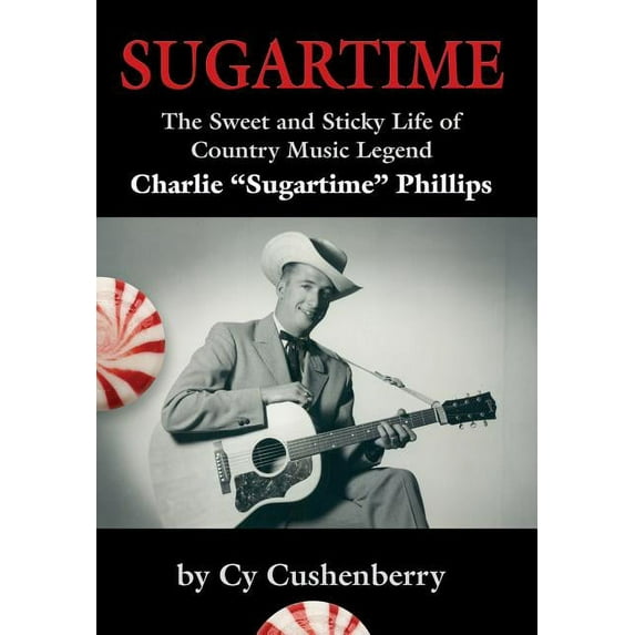 Sugartime : The Sweet and Sticky Life of Country Music Legend Charlie "Sugartime" Phillips (Hardcover)