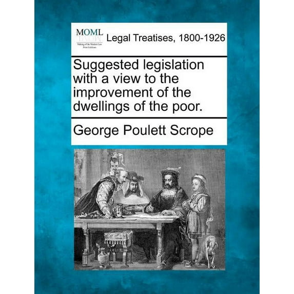 Suggested Legislation with a View to the Improvement of the Dwellings of the Poor. (Paperback)