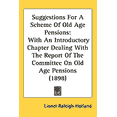 thumbnail image 1 of Suggestions For A Scheme Of Old Age Pensions : With An Introductory Chapter Dealing With The Report Of The Committee On Old Age Pensions (1898) (Hardcover), 1 of 1